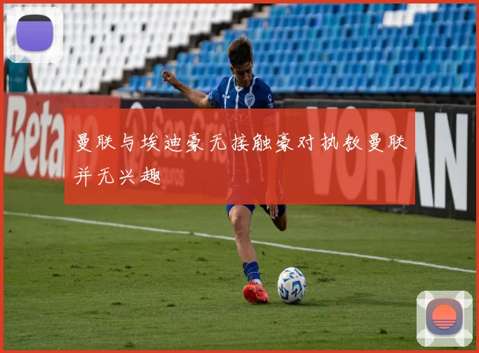曼联与埃迪豪无接触豪对执教曼联并无兴趣