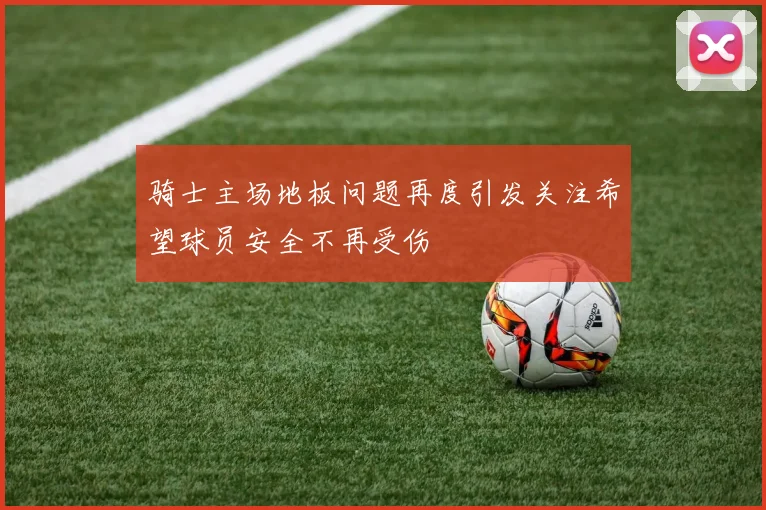 骑士主场地板问题再度引发关注希望球员安全不再受伤