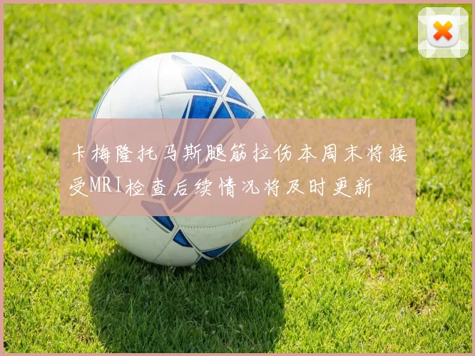 卡梅隆托马斯腿筋拉伤本周末将接受MRI检查后续情况将及时更新